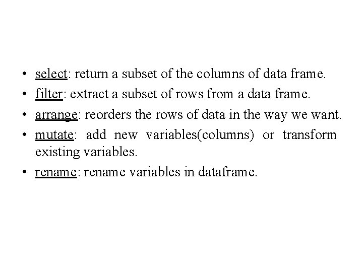  • • select: return a subset of the columns of data frame. filter: