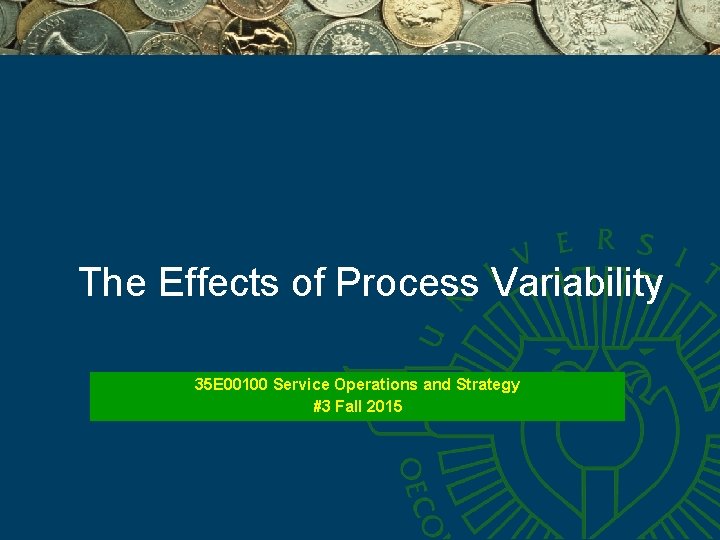 The Effects of Process Variability 35 E 00100 Service Operations and Strategy #3 Fall