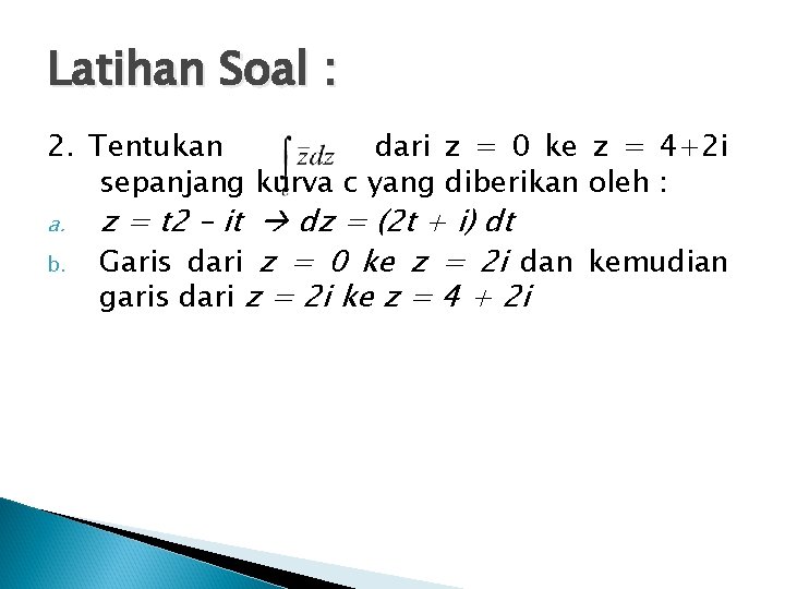 Latihan Soal : 2. Tentukan dari z = 0 ke z = 4+2 i