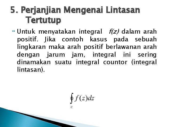 5. Perjanjian Mengenai Lintasan Tertutup Untuk menyatakan integral f(z) dalam arah positif. Jika contoh