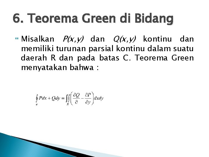 6. Teorema Green di Bidang Misalkan P(x, y) dan Q(x, y) kontinu dan memiliki