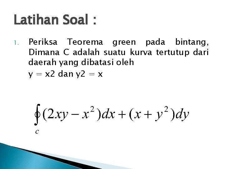 Latihan Soal : 1. Periksa Teorema green pada bintang, Dimana C adalah suatu kurva