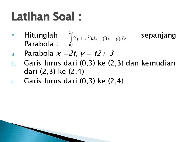 Latihan Soal : a. b. c. Hitunglah sepanjang Parabola : Parabola x =2 t,