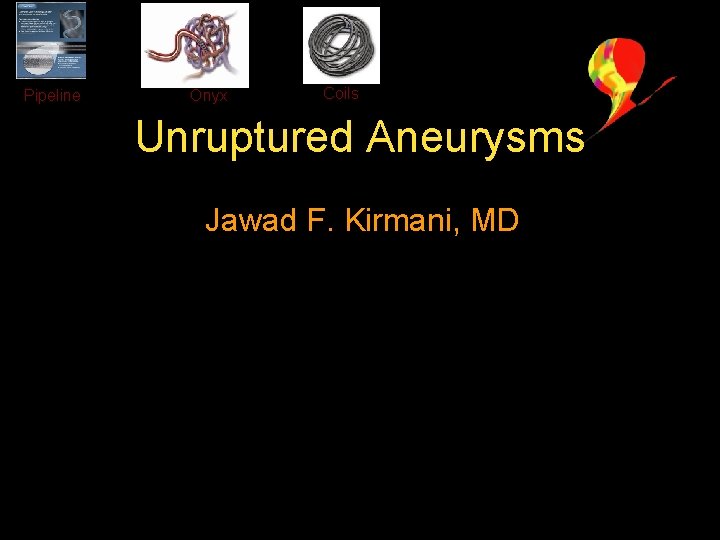 Pipeline Onyx Coils Unruptured Aneurysms Jawad F. Kirmani, MD 