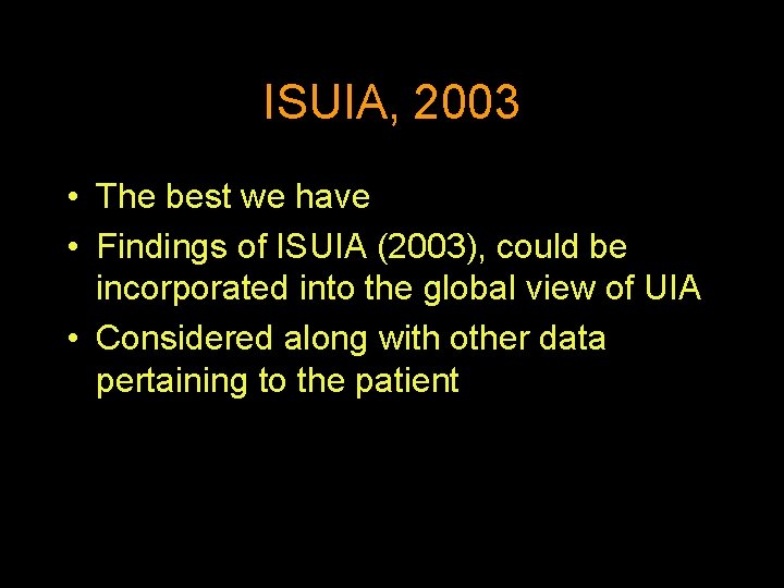 ISUIA, 2003 • The best we have • Findings of ISUIA (2003), could be