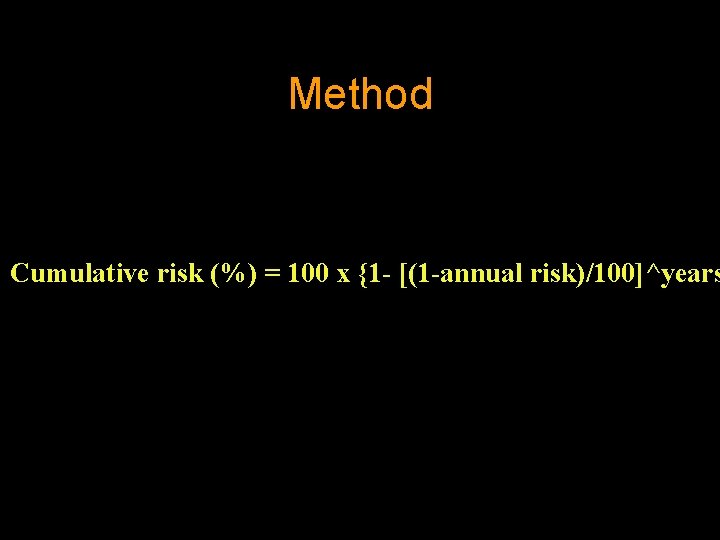 Method Cumulative risk (%) = 100 x {1 - [(1 -annual risk)/100]^years 