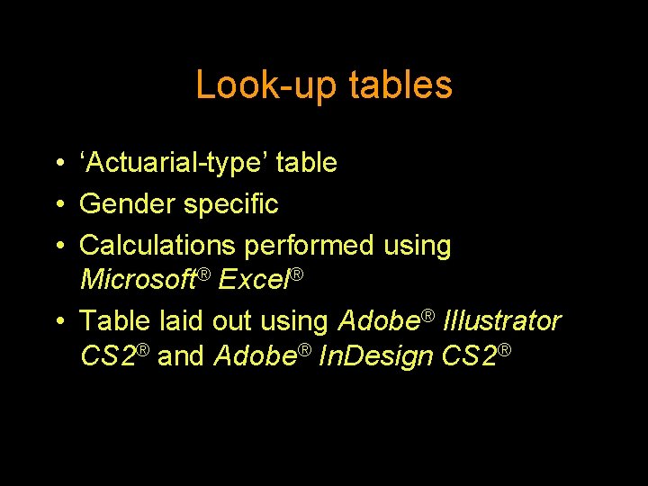Look-up tables • ‘Actuarial-type’ table • Gender specific • Calculations performed using Microsoft® Excel®