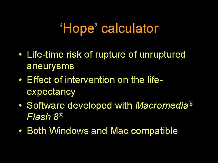 ‘Hope’ calculator • Life-time risk of rupture of unruptured aneurysms • Effect of intervention