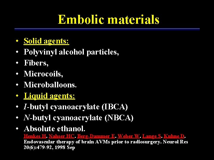 Embolic materials • • • Solid agents: Polyvinyl alcohol particles, Fibers, Microcoils, Microballoons. Liquid