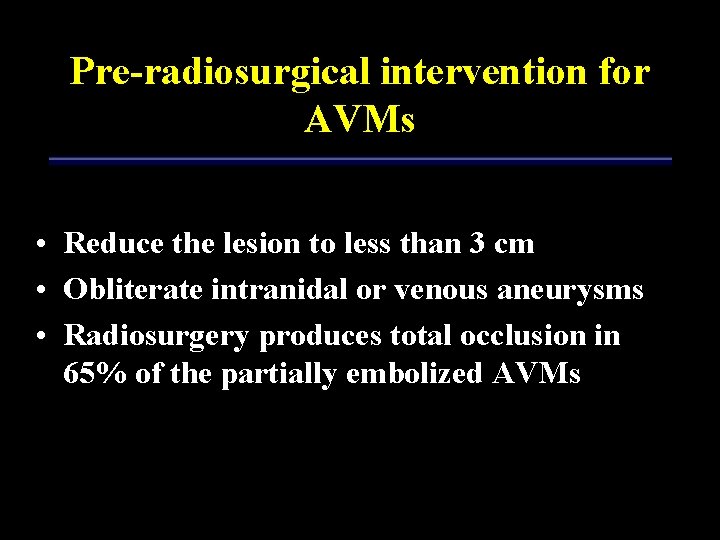 Pre-radiosurgical intervention for AVMs • Reduce the lesion to less than 3 cm •