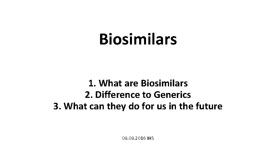 Biosimilars 1. What are Biosimilars 2. Difference to Generics 3. What can they do