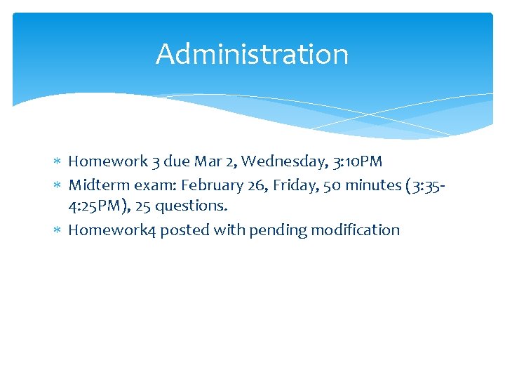 Administration Homework 3 due Mar 2, Wednesday, 3: 10 PM Midterm exam: February 26,