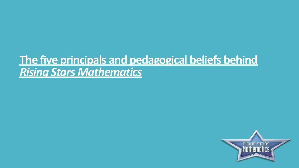 The five principals and pedagogical beliefs behind Rising Stars Mathematics 