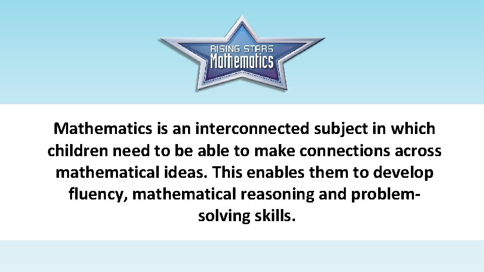 Mathematics is an interconnected subject in which children need to be able to make
