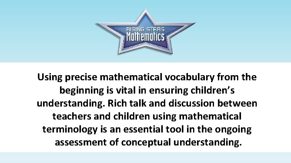 Using precise mathematical vocabulary from the beginning is vital in ensuring children’s understanding. Rich