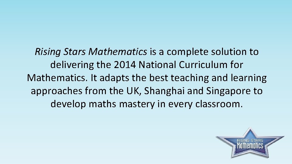 Rising Stars Mathematics is a complete solution to delivering the 2014 National Curriculum for