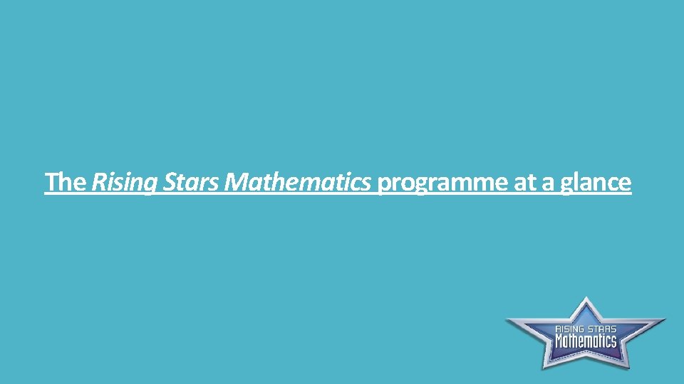 The Rising Stars Mathematics programme at a glance 