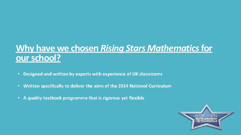 Why have we chosen Rising Stars Mathematics for our school? • Designed and written