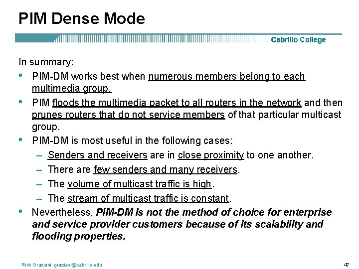 PIM Dense Mode In summary: • PIM-DM works best when numerous members belong to