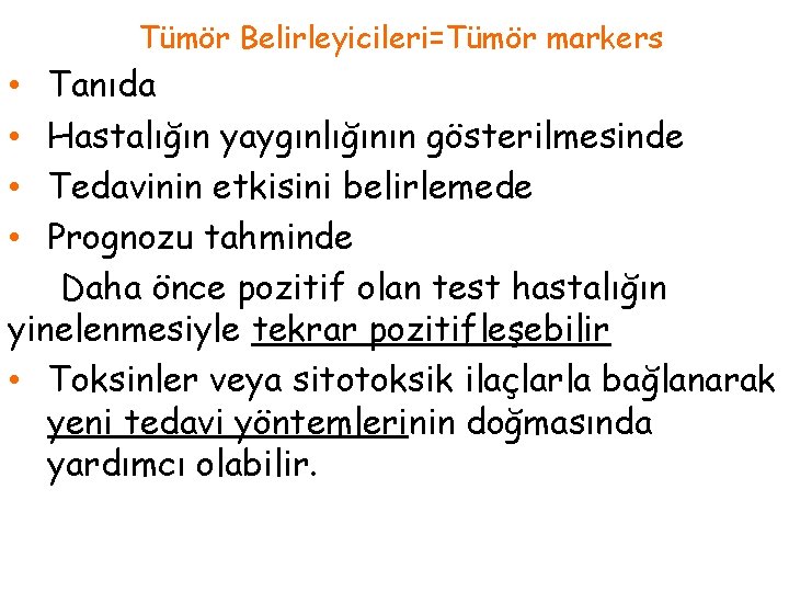 Tümör Belirleyicileri=Tümör markers Tanıda Hastalığın yaygınlığının gösterilmesinde Tedavinin etkisini belirlemede Prognozu tahminde Daha önce
