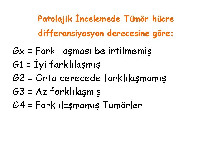 Patolojik İncelemede Tümör hücre differansiyasyon derecesine göre: Gx = Farklılaşması belirtilmemiş G 1 =