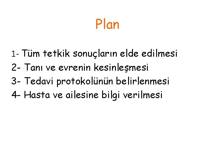Plan 1 - Tüm tetkik sonuçların elde edilmesi 2 - Tanı ve evrenin kesinleşmesi