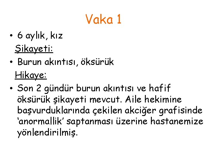 Vaka 1 • 6 aylık, kız Şikayeti: • Burun akıntısı, öksürük Hikaye: • Son