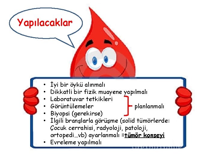 Yapılacaklar İyi bir öykü alınmalı Dikkatli bir fizik muayene yapılmalı Laboratuvar tetkikleri Görüntülemeler planlanmalı
