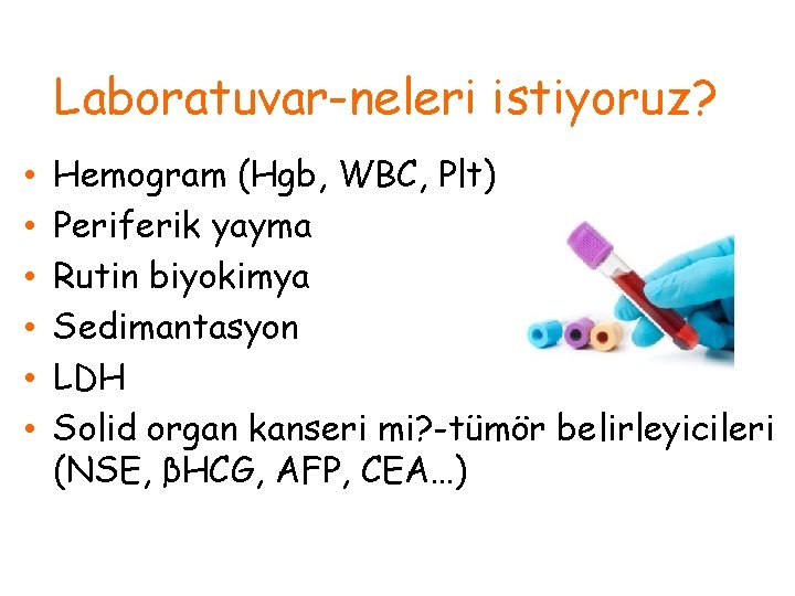 Laboratuvar-neleri istiyoruz? • • • Hemogram (Hgb, WBC, Plt) Periferik yayma Rutin biyokimya Sedimantasyon
