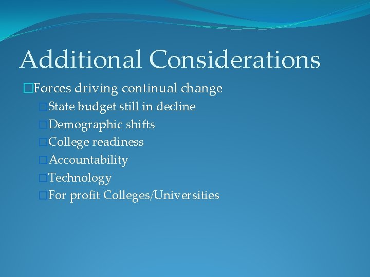 Additional Considerations �Forces driving continual change �State budget still in decline �Demographic shifts �College