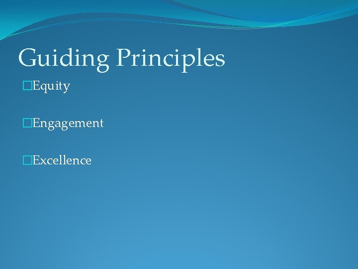 Guiding Principles �Equity �Engagement �Excellence 