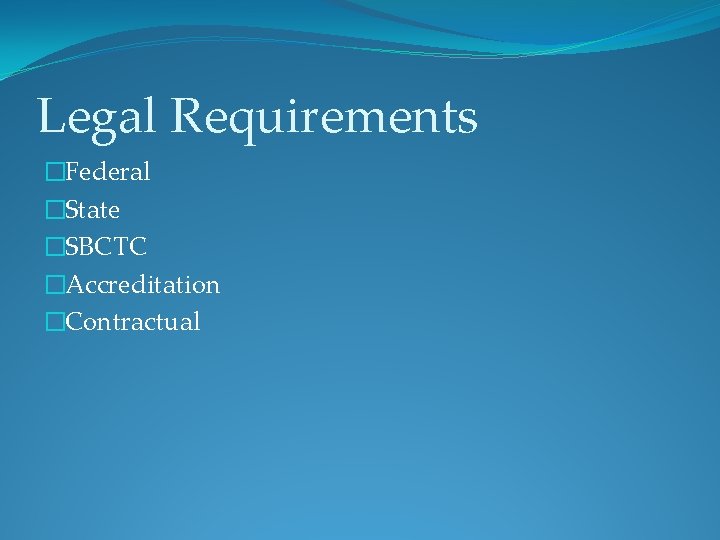Legal Requirements �Federal �State �SBCTC �Accreditation �Contractual 