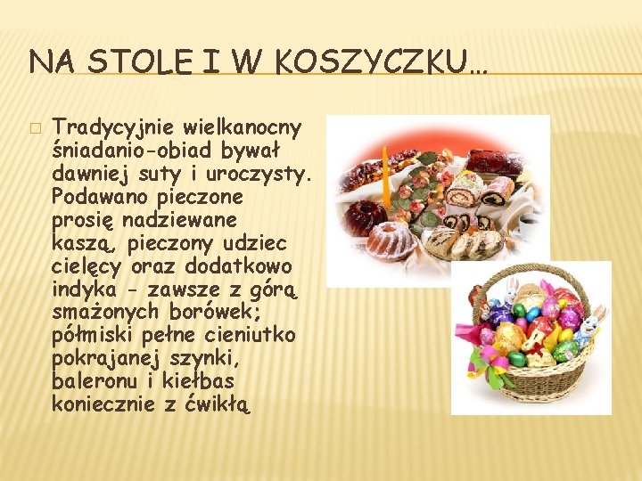 NA STOLE I W KOSZYCZKU… � Tradycyjnie wielkanocny śniadanio-obiad bywał dawniej suty i uroczysty. NA STOLE I W KOSZYCZKU… � Tradycyjnie wielkanocny śniadanio-obiad bywał dawniej suty i uroczysty.