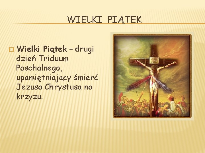 WIELKI PIĄTEK � Wielki Piątek – drugi dzień Triduum Paschalnego, upamiętniający śmierć Jezusa Chrystusa