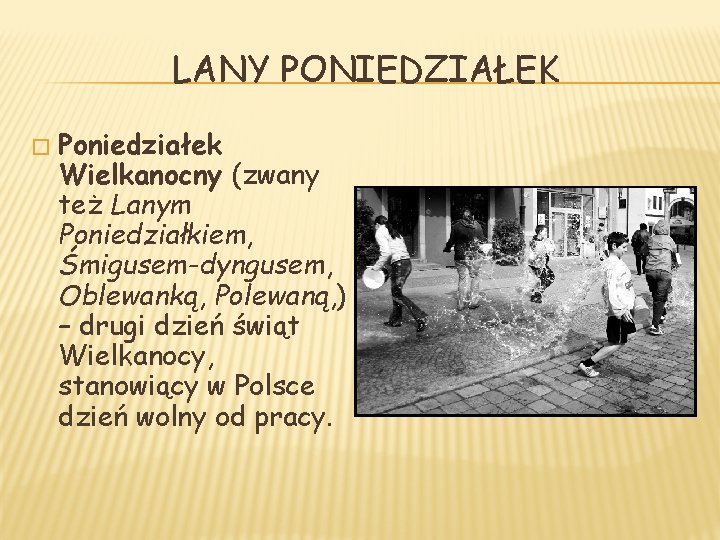 LANY PONIEDZIAŁEK � Poniedziałek Wielkanocny (zwany też Lanym Poniedziałkiem, Śmigusem-dyngusem, Oblewanką, Polewaną, ) –