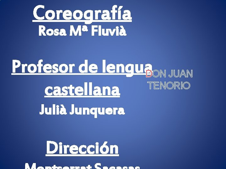 Coreografía Rosa Mª Fluvià Profesor de lengua. DON JUAN TENORIO castellana Julià Junquera Dirección