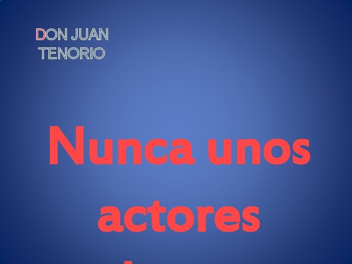 DON JUAN TENORIO Nunca unos actores 