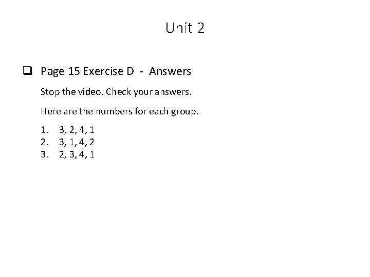 Unit 2 q Page 15 Exercise D - Answers Stop the video. Check your