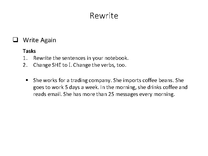 Rewrite q Write Again Tasks 1. Rewrite the sentences in your notebook. 2. Change