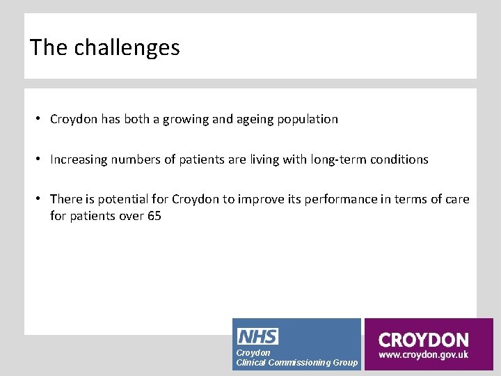 The challenges • Croydon has both a growing and ageing population • Increasing numbers