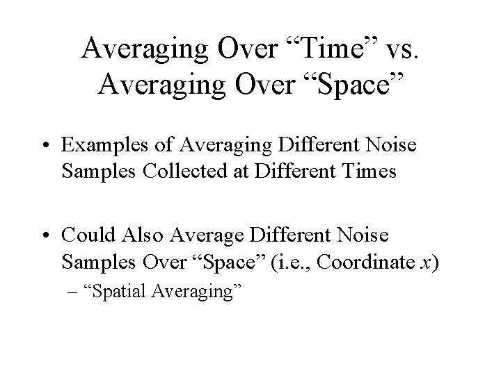 Averaging Over “Time” vs. Averaging Over “Space” • Examples of Averaging Different Noise Samples
