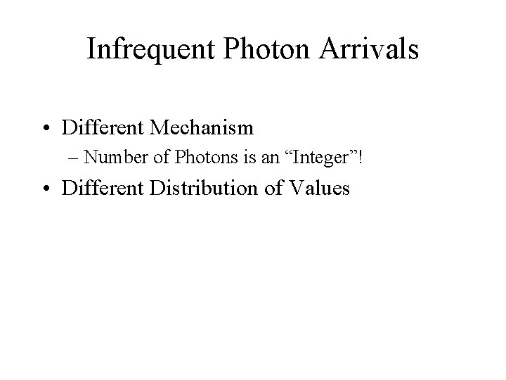 Infrequent Photon Arrivals • Different Mechanism – Number of Photons is an “Integer”! •