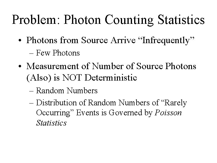 Problem: Photon Counting Statistics • Photons from Source Arrive “Infrequently” – Few Photons •