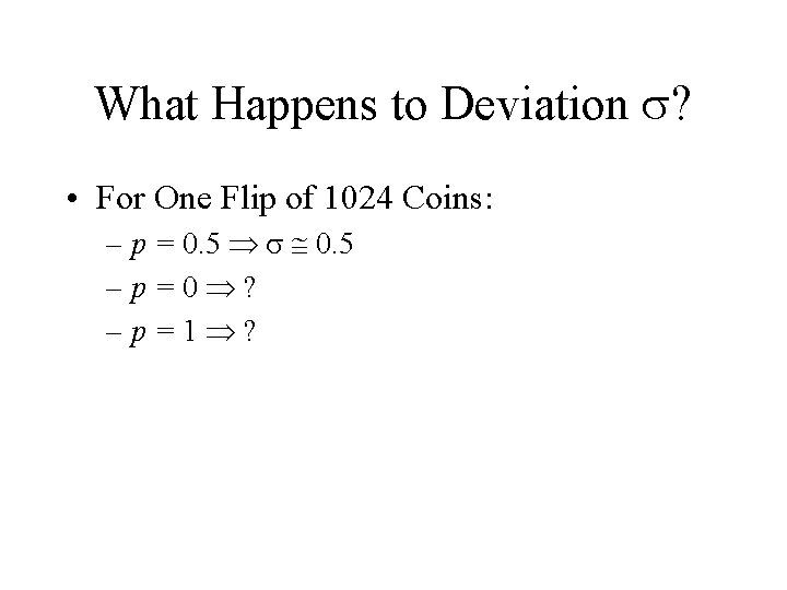 What Happens to Deviation ? • For One Flip of 1024 Coins: – p