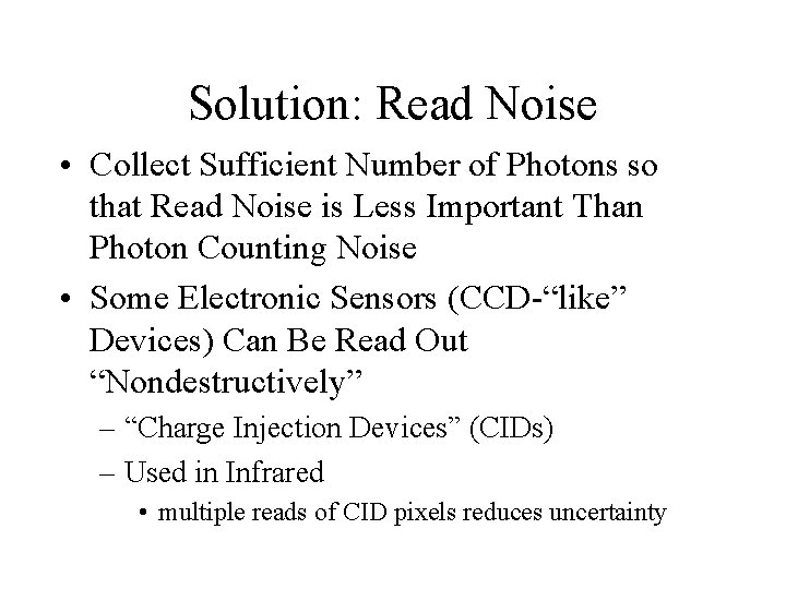 Solution: Read Noise • Collect Sufficient Number of Photons so that Read Noise is