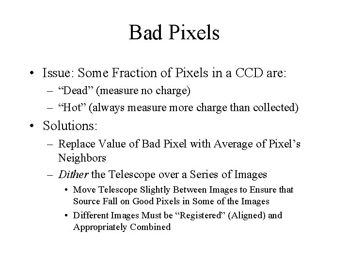 Bad Pixels • Issue: Some Fraction of Pixels in a CCD are: – “Dead”