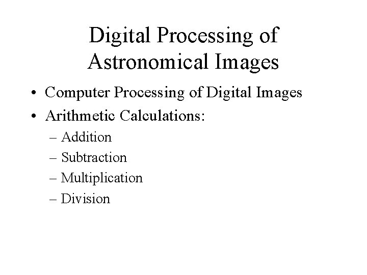 Digital Processing of Astronomical Images • Computer Processing of Digital Images • Arithmetic Calculations: