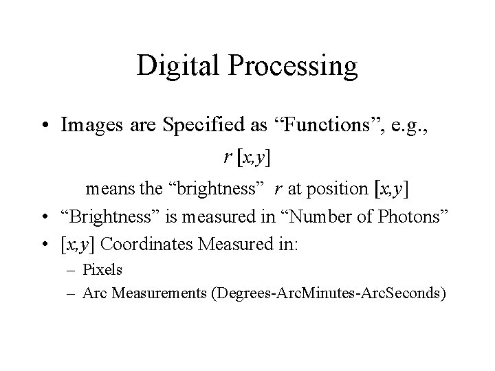 Digital Processing • Images are Specified as “Functions”, e. g. , r [x, y]
