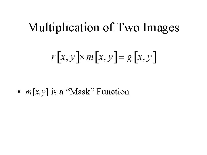 Multiplication of Two Images • m[x, y] is a “Mask” Function 