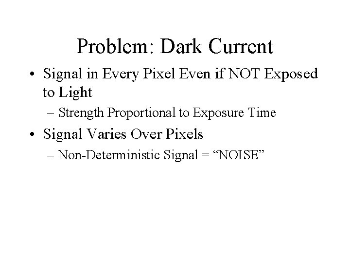 Problem: Dark Current • Signal in Every Pixel Even if NOT Exposed to Light